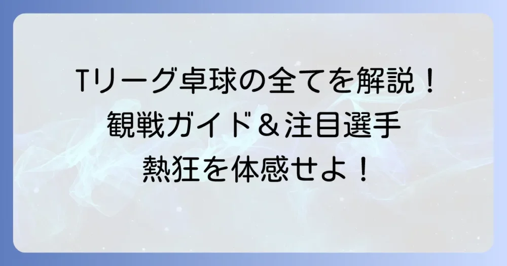 ティーリーグ卓球の全てがわかる！観戦方法から魅力まで徹底解説