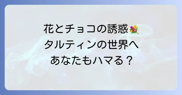タルティン（Tartine）とは？花とチョコレートが織りなす魅惑の世界