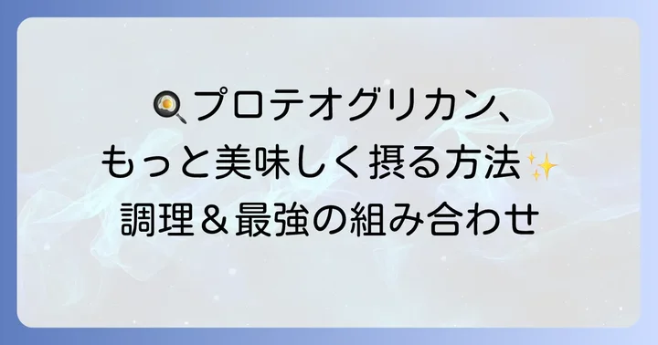 プロテオグリカンを効率よく摂取するための調理法と食べ合わせ