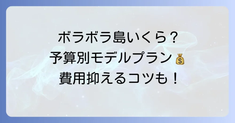 ボラボラ島の旅費はいくら?予算別モデルプランと費用を抑えるコツを徹底解説
