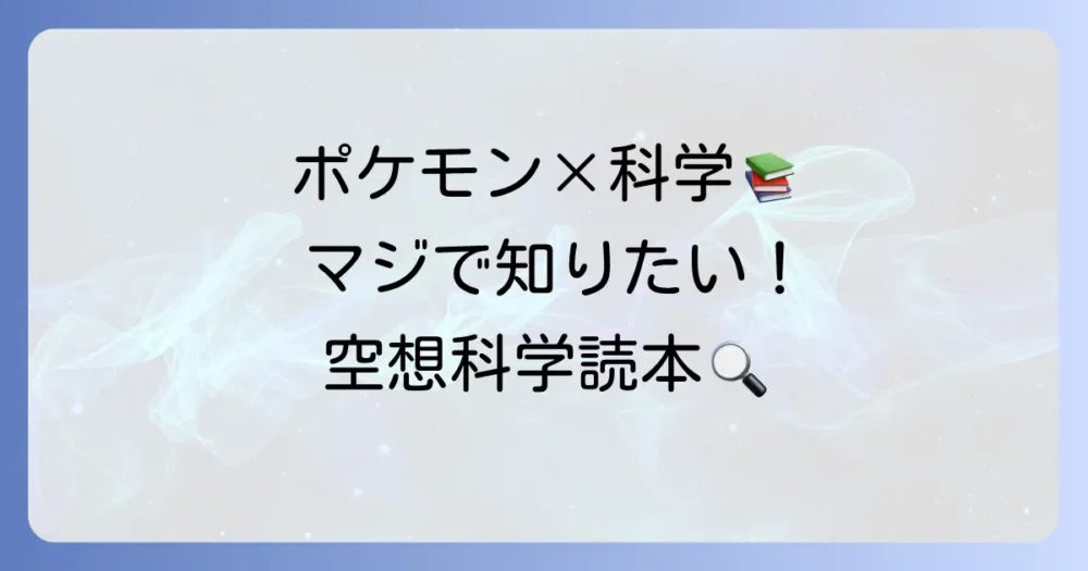 ポケモン空想科学読本を試し読みで楽しむ!科学的視点でポケモンの世界を解き明かす