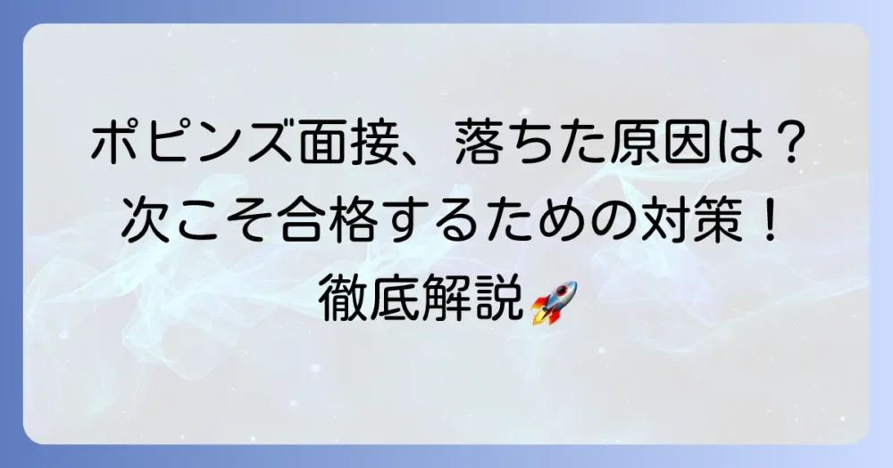 ポピンズの面接に落ちたあなたへ！その理由と次こそ合格するための対策を徹底解説