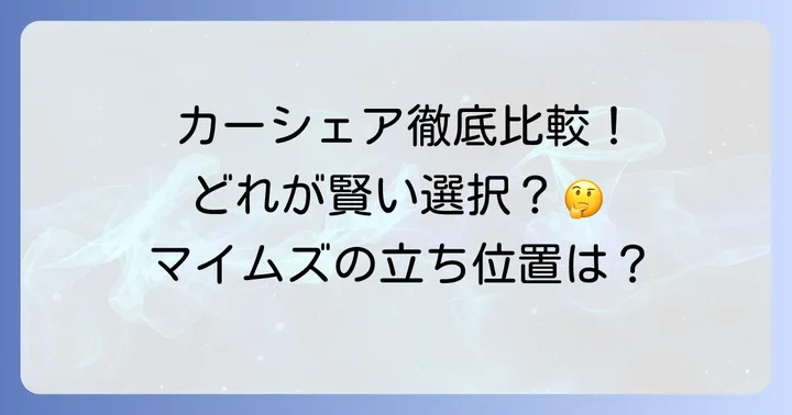 他社カーシェアサービスとの比較：マイムズカーシェアの立ち位置