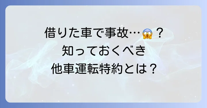 マイカー共済他車運転特約とは？借りた車の事故に備える重要性