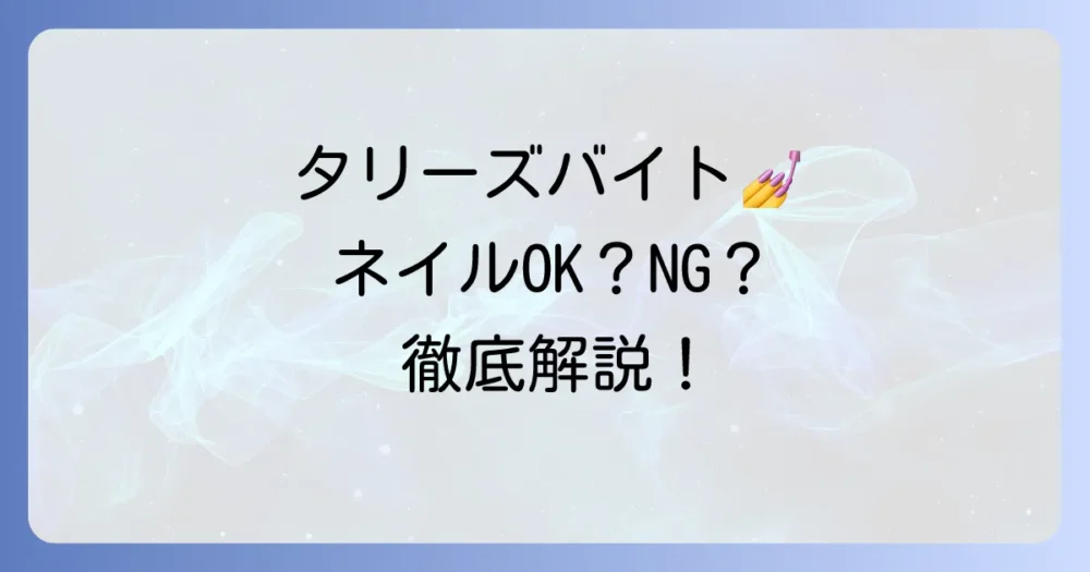 タリーズバイトのネイル事情を徹底解説！面接から勤務中の規定まで