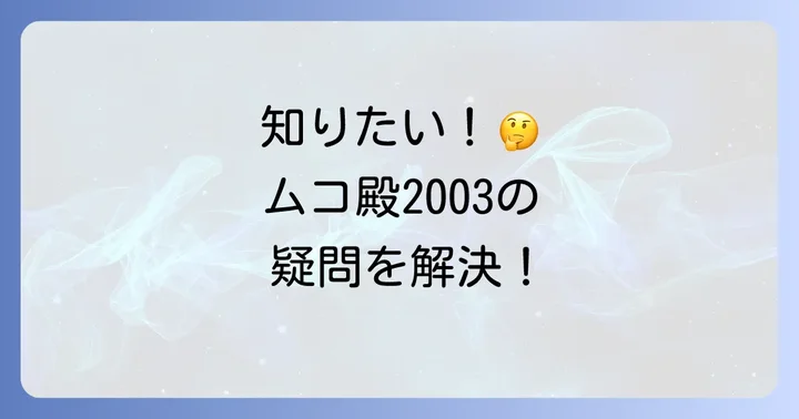 ムコ殿2003に関するよくある質問