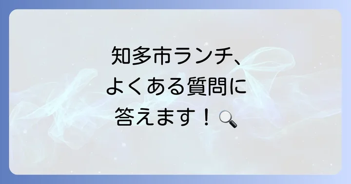 知多市ランチに関するよくある質問