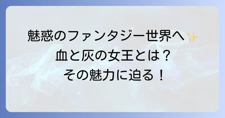 『血と灰の女王』とはどんな作品？その魅力に迫る