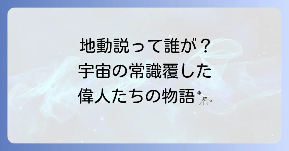 地動説は誰が唱えた？科学史を変えた偉人たちの功績と天動説との違いを徹底解説