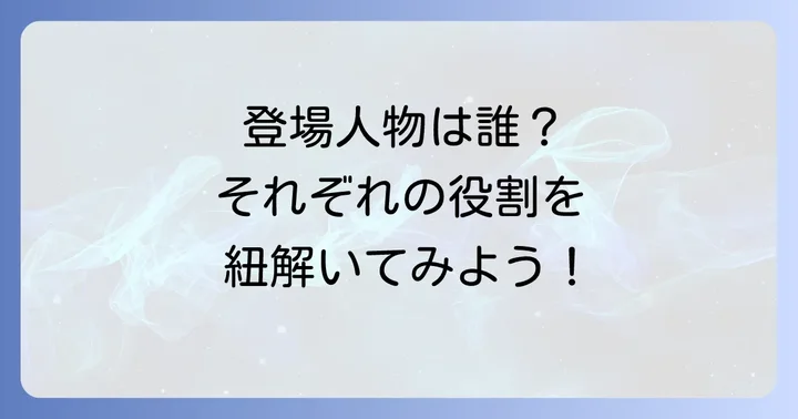 登場人物とそれぞれの役割
