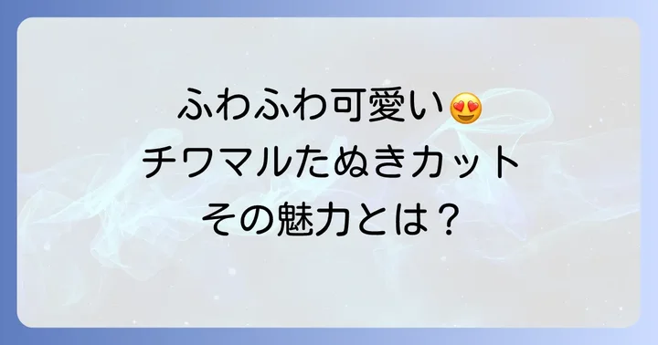 チワマルたぬきカットとは？その魅力と特徴