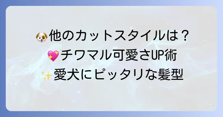 チワマルに人気の他のカットスタイルもご紹介