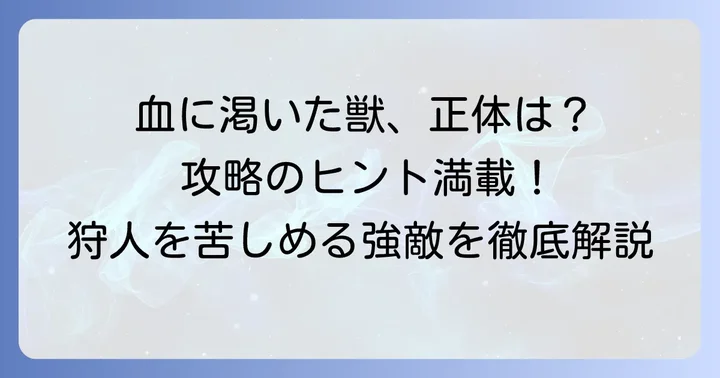 「血に渇いた獣」とは？プレイヤーを悩ませる強敵の正体