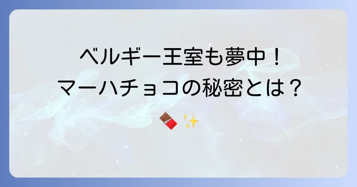 マーハチョコレートの魅力とは？ベルギー王室御用達の味わい
