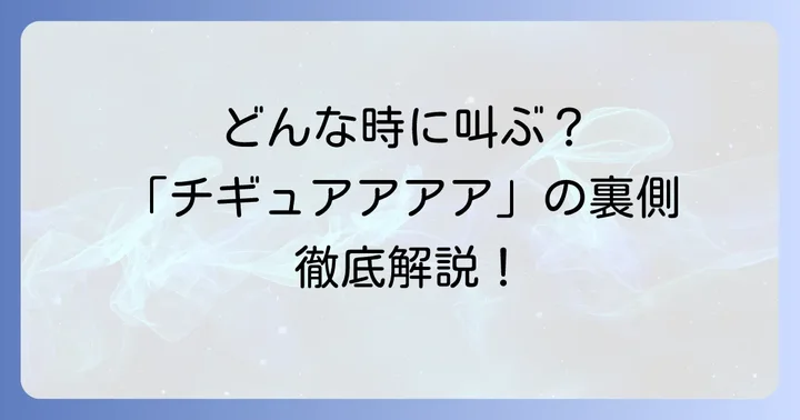 「チギュアアアア」が使われる具体的な状況と背景