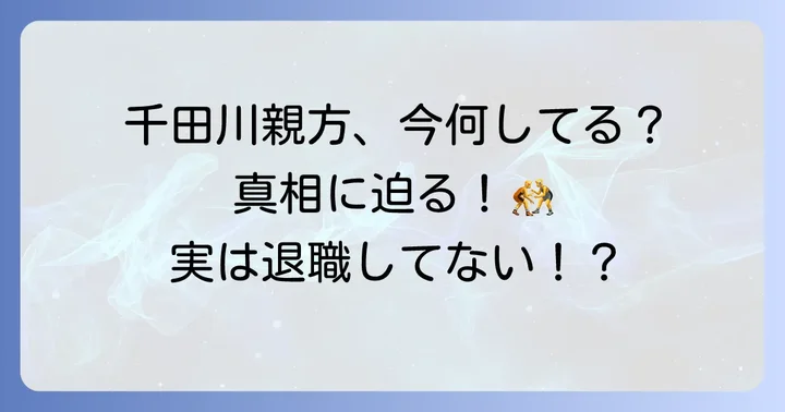 現在の千田川親方は退職していません！その真相を解説