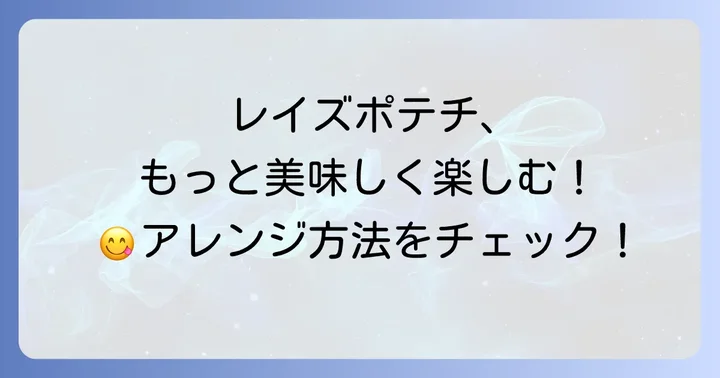 レイズポテチをもっと美味しく！おすすめの食べ方・アレンジ