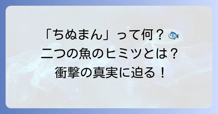はじめに：「ちぬまん」とは？二つの意味を持つ言葉の謎を解き明かす