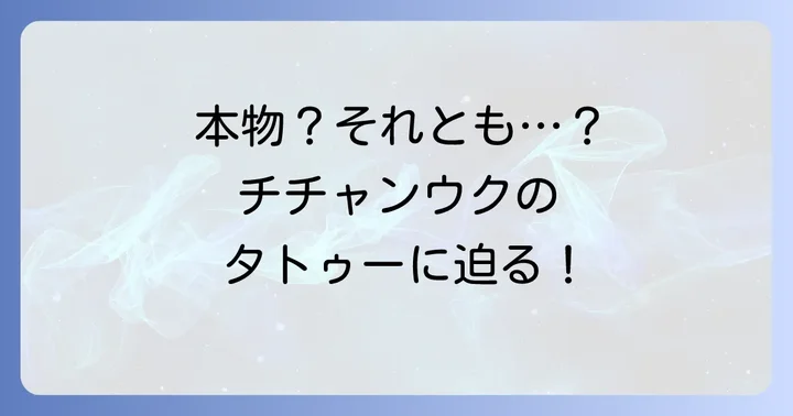 チチャンウクのタトゥーは本当に本物？ファンの疑問に迫る
