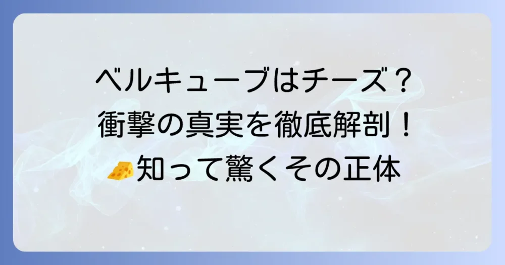 ベルキューブはチーズじゃない？その正体と魅力を徹底解説