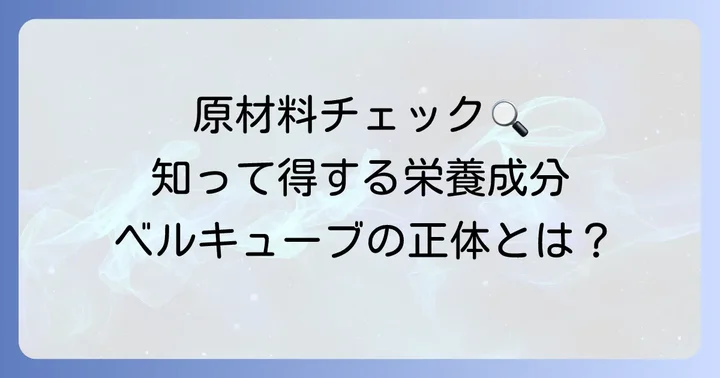 ベルキューブの原材料と栄養成分を深掘り