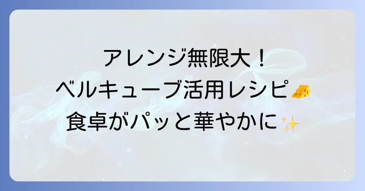 ベルキューブの多彩な楽しみ方とアレンジレシピ