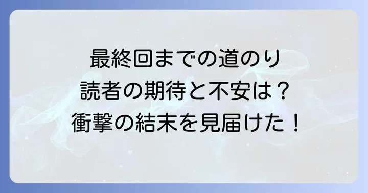 最終回までの道のり：読者が感じた期待と不安