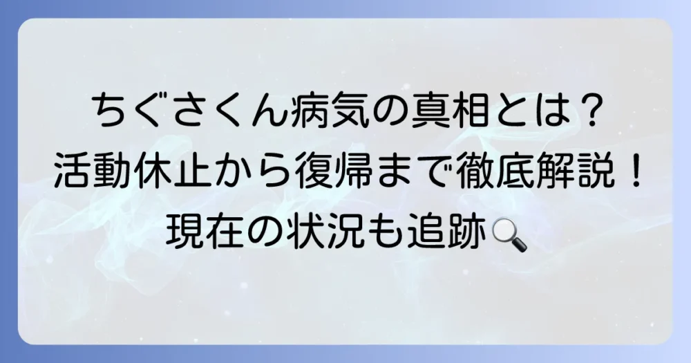 ちぐさくんの病気の真相を徹底解説！活動休止から現在の状況まで