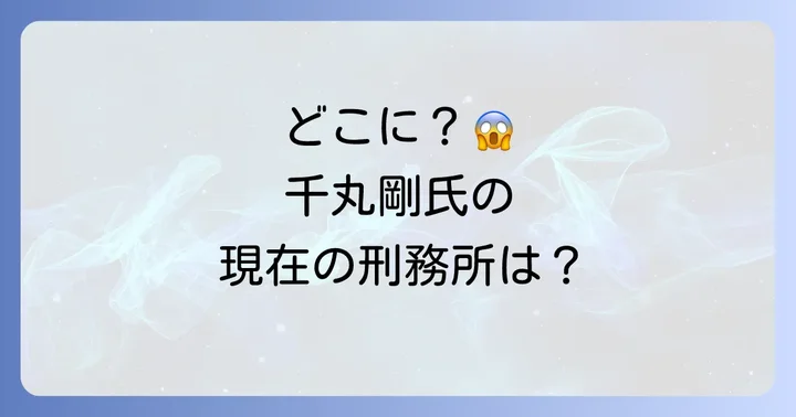 千丸剛氏が収監された刑務所はどこか？