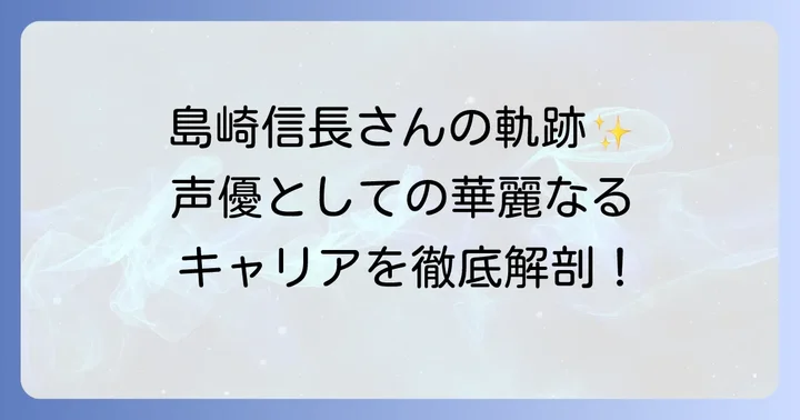 島崎信長さんのプロフィールと輝かしいキャリア