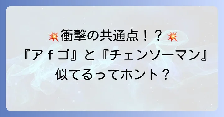 『アフターゴッド』と『チェンソーマン』が似ていると言われる理由