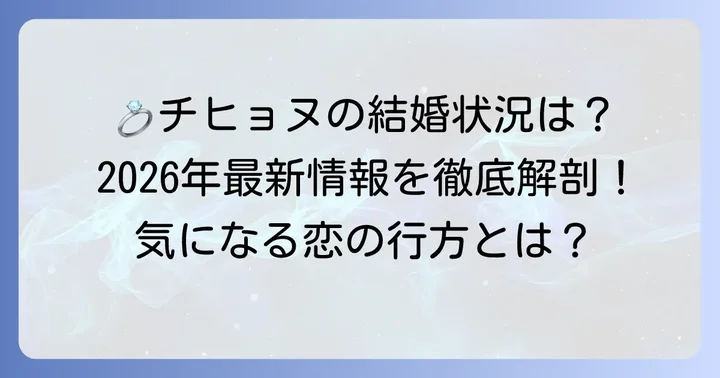 チヒョヌの現在の結婚状況：独身である真実