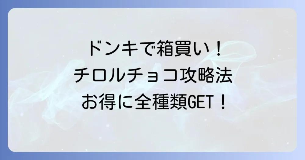 チロルチョコを箱買いするならドンキがお得！種類と注意点を徹底解説
