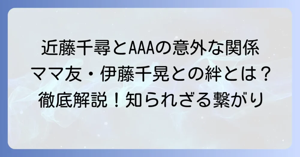 近藤千尋さんとAAAの関係性は？元メンバー伊藤千晃さんとのママ友エピソードを徹底解説