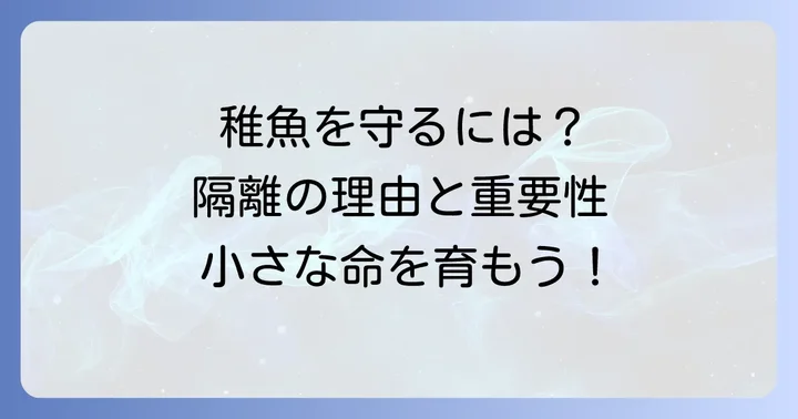 なぜ稚魚の隔離が必要なのか？その理由と重要性