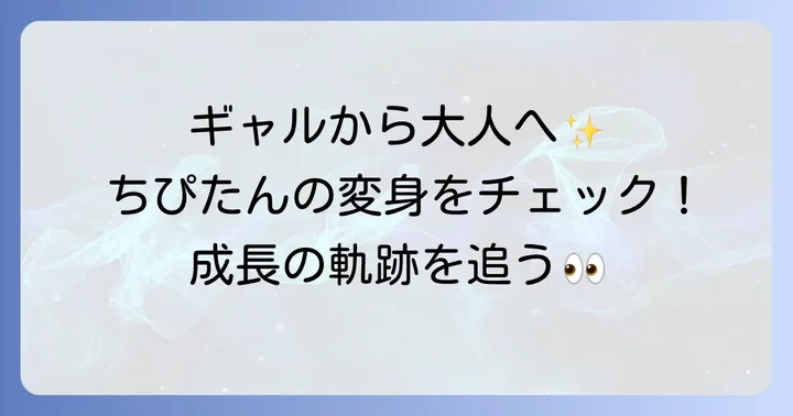 ちぴたんの昔と今を比較!変化と成長の軌跡