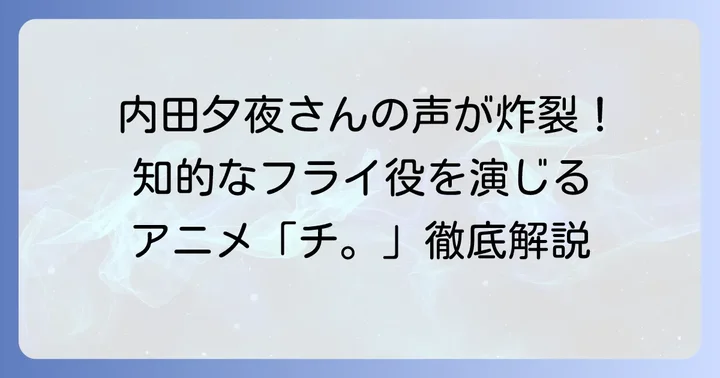 「チ。―地球の運動について―」のフライの声優は内田夕夜さん！