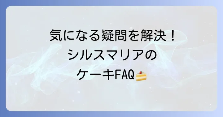 シルスマリアケーキに関するよくある質問