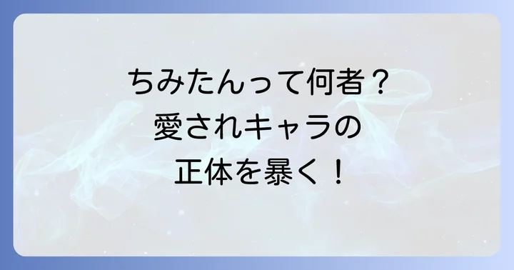 ちみたんとは？独特な世界観と愛されるキャラクター