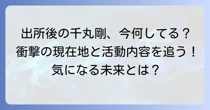 千丸剛の出所後の現在地と活動