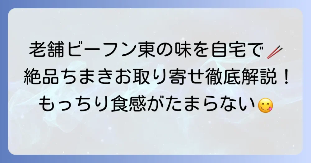 ビーフン東のちまきお取り寄せを徹底解説！老舗の味を自宅で楽しむ方法