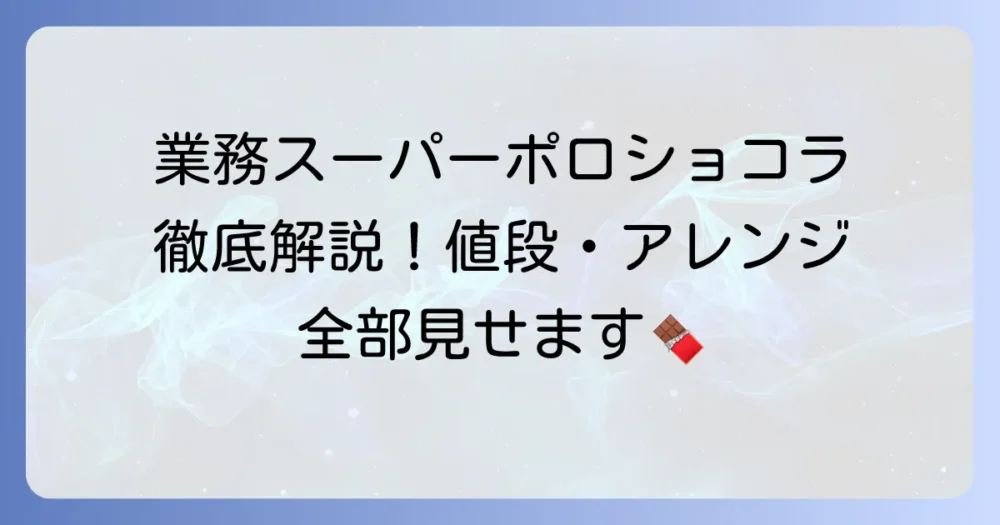 業務スーパーのポロショコラを徹底解説！値段やアレンジ、種類、カロリーまで網羅