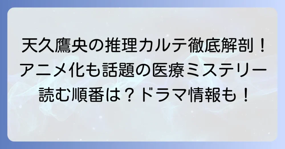 天久鷹央の推理カルテを徹底解説!医療ミステリーの魅力や読む順番、アニメ・ドラマ情報まで