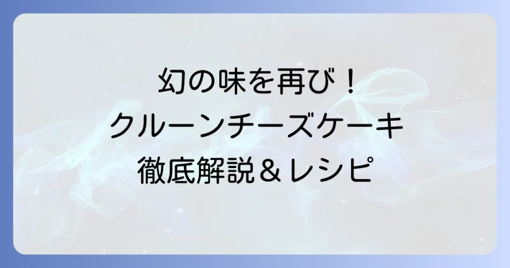クルーンチーズケーキはどこで買える？幻のレアチーズケーキの魅力と手作りレシピ、代替品を徹底解説