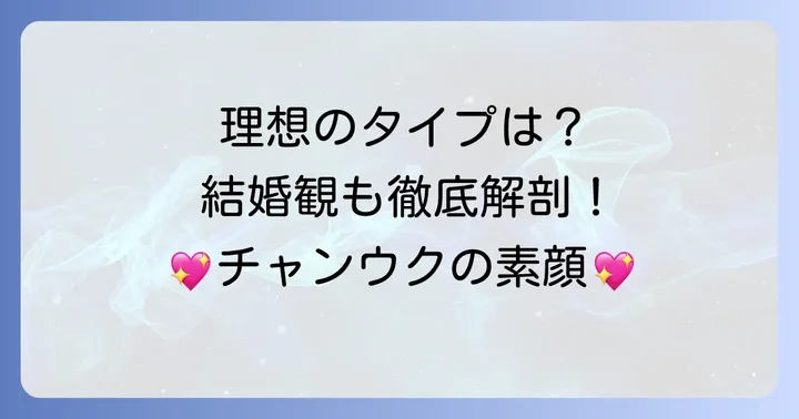 チチャンウクが語る理想のタイプと結婚観