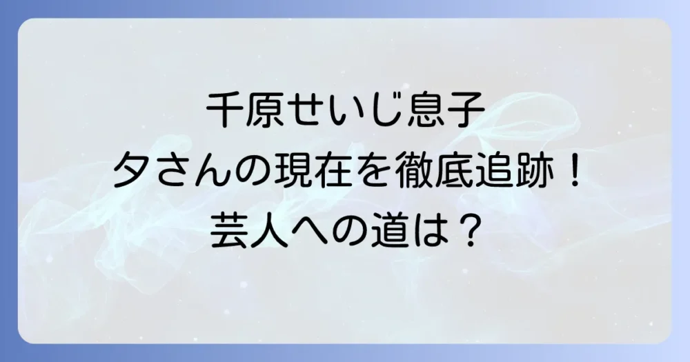 千原せいじの息子は大学へ進学?現在の活動と芸人への道を徹底解説