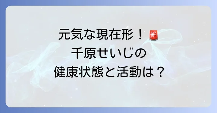 現在の千原せいじさんの健康状態と活動