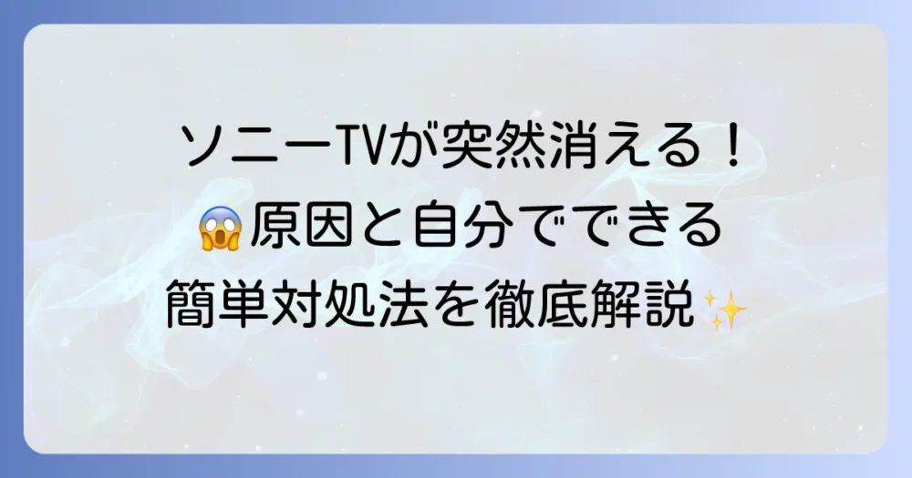 ソニーテレビが突然消える原因と自分でできる対処法を徹底解説