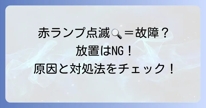 赤ランプ点滅は要注意！故障のサインと修理の判断