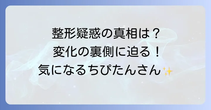 ちぴたん整形疑惑の真相を徹底解説！変化の背景に迫る
